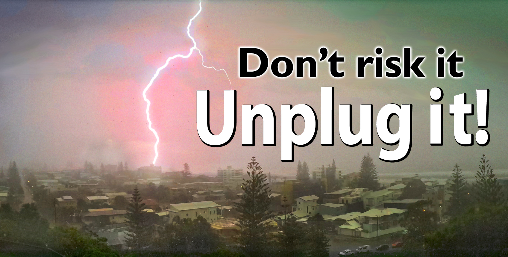 Dont Risk it, UnPlug it